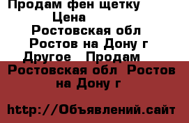 Продам фен-щетку SUPRA › Цена ­ 2 000 - Ростовская обл., Ростов-на-Дону г. Другое » Продам   . Ростовская обл.,Ростов-на-Дону г.